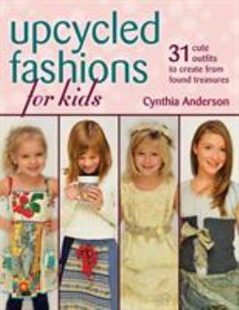 Paperback Upcycled Fashions for Kids: 31 Cute Outfits to Create from Found Treasures Book