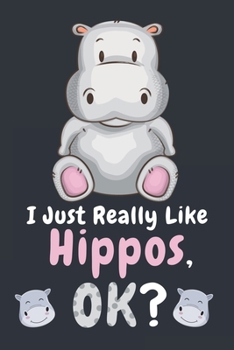 I Just Really Like Hippos Ok: Blank Lined Notebook Planner, Funny Gifts for Hippos Lover : Lined Notebook / Journal Gift, 120 Pages, 6x9, Soft Cover