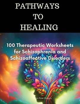 Paperback Pathways to Healing-100 Therapeutic Worksheets for Schizophrenia and Schizoaffective Disorders: 100 structured activities for schizophrenia Healing Book