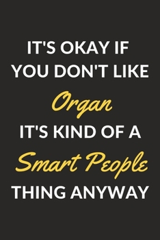 Paperback It's Okay If You Don't Like Organ It's Kind Of A Smart People Thing Anyway: An Organ Journal Notebook to Write Down Things, Take Notes, Record Plans o Book