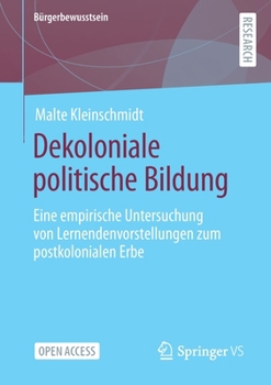 Paperback Dekoloniale Politische Bildung: Eine Empirische Untersuchung Von Lernendenvorstellungen Zum Postkolonialen Erbe [German] Book