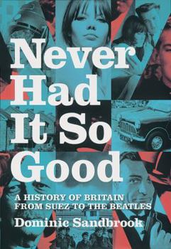 Hardcover Never Had It So Good: A History of Britain from Suez to the Beatles Book