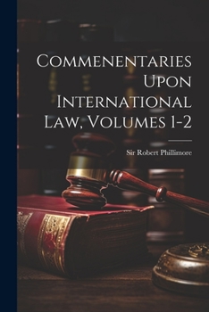 Paperback Commenentaries Upon International Law, Volumes 1-2 Book