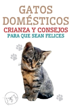 Paperback Gatos Domésticos Crianza y Consejos Para que Sean Felices [Spanish] Book