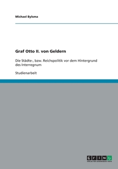 Paperback Graf Otto II. von Geldern: Die St?dte-, bzw. Reichspolitik vor dem Hintergrund des Interregnum [German] Book