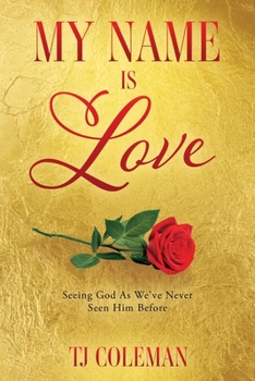 Paperback My Name Is Love: Seeing God As We've Never Seen Him Before Book