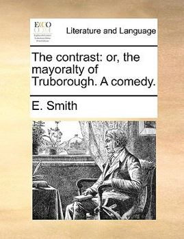 Paperback The contrast: or, the mayoralty of Truborough. A comedy. Book