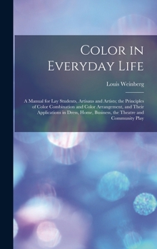 Hardcover Color in Everyday Life; a Manual for lay Students, Artisaus and Artists; the Principles of Color Combination and Color Arrangement, and Their Applicat Book