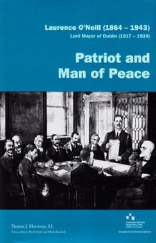 Hardcover Laurence O'Neill (1864-1943), Lord Mayor of Dublin (1917-1924): Patriot and Man of Peace Book