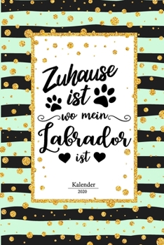 Labrador Kalender 2020: Retriever Geschenk Wochenplaner,Terminkalender 2020 für Hundebesitzer, Frauchen Herrchen eines Hundes. Lustiger Spruch ... und Planer (German Edition)