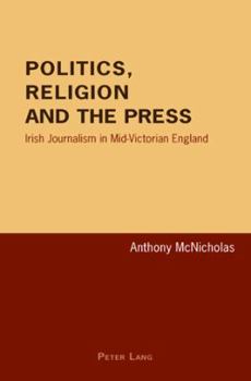 Politics, Religion and the Press. Irish Journalism in Mid-Victorian England