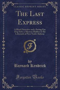 Paperback The Last Express: A Blind Detective and a Seeing Eye Dog Solve a Mystery Hidden in the Labyrinth of New York's Subway (Classic Reprint) Book