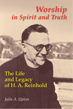 Paperback Worship in Spirit and Truth: The Life and Legacy of H. A. Reinhold Book