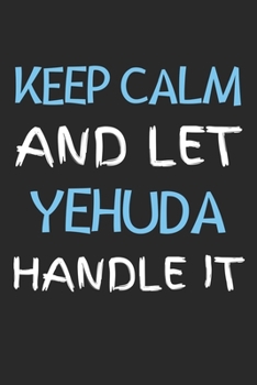Keep Calm And Let Yehuda Handle It: Lined Journal, 120 Pages, 6 x 9, Yehuda Personalized Name Notebook Gift Idea, Black Matte Finish (Keep Calm And Let Yehuda Handle It Journal)
