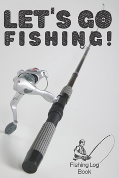 Let's Go Fishing! | Fishing Log Book | 120 Pages 6x9