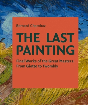 Hardcover The Last Painting: Final Works of the Great Masters: From Giotto to Twombly Book