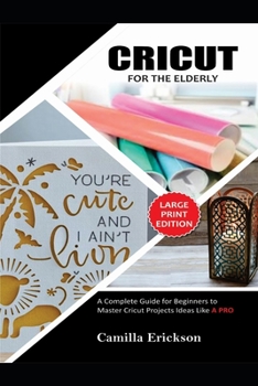Paperback Cricut for the Elderly: A Complete Guide for Beginners To Master Cricut Projects ideas Like a Pro Book