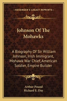 Paperback Johnson Of The Mohawks: A Biography Of Sir William Johnson, Irish Immigrant, Mohawk War Chief, American Soldier, Empire Builder Book