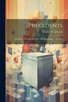 Paperback Precedents: Decisions On Points of Order and Phraseology, 1789-1898 Book