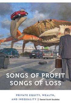 Paperback Songs of Profit, Songs of Loss: Private Equity, Wealth, and Inequality Book