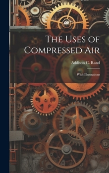 Hardcover The Uses of Compressed Air: With Illustrations Book