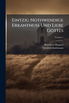 Paperback Eintzig Nothwendige Erkantnuß Und Liebe Gottes: Von Erkantnuß Gottes; Volume 1 Book