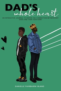 Paperback Dad's Whole Heart: An Interactive Journal to Deepen the Connection Between Boy Dads and Their Teen Sons. Book