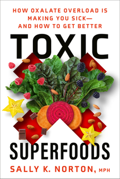 Paperback Toxic Superfoods: How Oxalate Overload Is Making You Sick--And How to Get Better Book