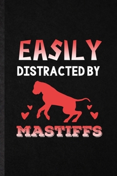 Easily Distracted by Mastiffs: Funny Blank Lined Notebook/ Journal For Mastiff Lover, Dog Mom Owner Vet, Inspirational Saying Unique Special Birthday Gift Idea Classic 6x9 110 Pages