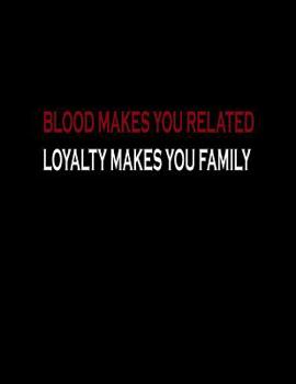 Blood Makes You Related Loyalty Makes You Family: Basics Wide Ruled Composition Notebook 100 Sheet 8.5 x 11 inch