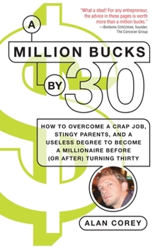 Paperback A Million Bucks by 30: How to Overcome a Crap Job, Stingy Parents, and a Useless Degree to Become a Millionaire Before (or After) Turning Thi Book