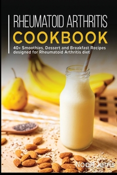 Paperback Rheumatoid Arthritis Cookbook: 40+ Smoothies, Dessert and Breakfast Recipes designed for Rheumatoid Arthritis diet Book