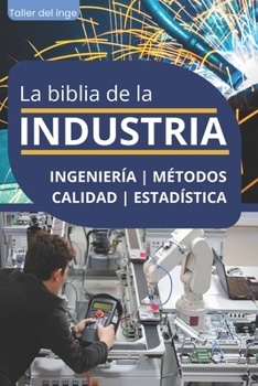 La biblia de la INDUSTRIA - Ingeniería | Métodos | Calidad | Estadística: Lean Manufacturing, Six Sigma, Kaizen, 5S, Pareto, Total Quality Management, ... Original de Taller del inge (Spanish Edition)