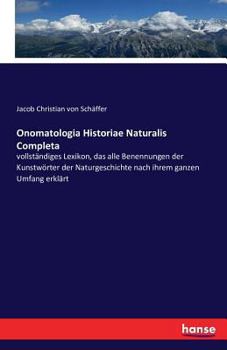 Paperback Onomatologia Historiae Naturalis Completa: vollständiges Lexikon, das alle Benennungen der Kunstwörter der Naturgeschichte nach ihrem ganzen Umfang er [German] Book