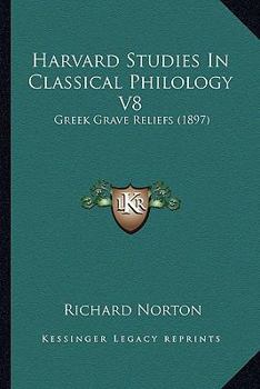 Paperback Harvard Studies In Classical Philology V8: Greek Grave Reliefs (1897) Book