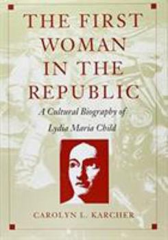 Hardcover The First Woman in the Republic: A Cultural Biography of Lydia Maria Child Book