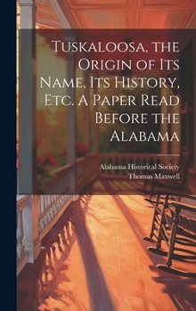 Hardcover Tuskaloosa, the Origin of its Name, its History, etc. A Paper Read Before the Alabama Book