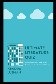 Ultimate Literature Quiz: 3200 Authors, 640 Books, 1280 Puzzles, and Your Brain and Memory
