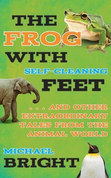 Hardcover The Frog with Self-Cleaning Feet: . . . and Other Extraordinary Tales from the Animal World Book