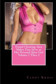 Paperback Found Cheating: Sara Makes Tina Serve as Her Personal Slave Girl Volume 1 Thru 3 Book