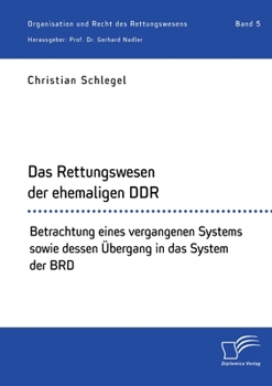 Paperback Das Rettungswesen der ehemaligen DDR. Betrachtung eines vergangenen Systems sowie dessen Übergang in das System der BRD [German] Book