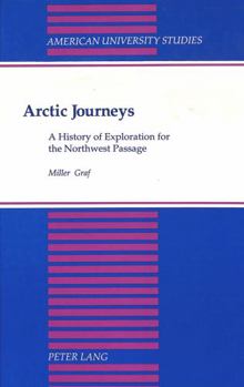 Arctic Journeys: A History of Exploration for the Northwest Passage (American University Studies Series IX, History)