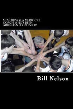 Paperback Memoirs of a Mediocre Coach Who's Been Abundantly Blessed!: What coaching has taught me about life. Book