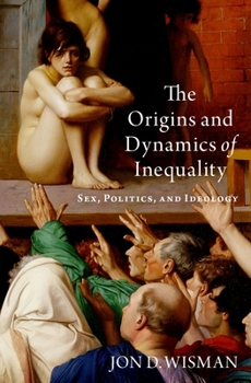 Hardcover The Origins and Dynamics of Inequality: Sex, Politics, and Ideology Book