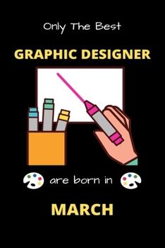 Only The Best Graphic Designer Are Born in March: Blank Line Notebook  for Graphic Designer Funny Gift Notebook for Man and Women