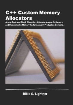 Paperback C++ Custom Memory Allocators: Arena, Pool, and Stack Allocation, Allocator-Aware Containers, and DeterministicMemory Performance in Production Systems Book