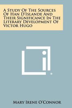 A Study of the Sources of Han D'Islande and Their Significance in the Literary Development of Victor Hugo