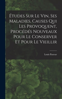 Hardcover Études Sur Le Vin, Ses Maladies, Causes Qui Les Provoquent, Procédés Nouveaux Pour Le Conserver Et Pour Le Vieillir [French] Book