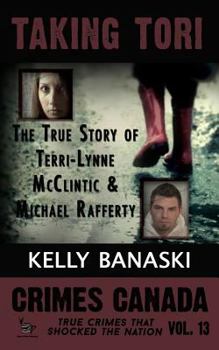 Taking Tori: The True Story of Terri-Lynne McClintic and Michael Rafferty (Crimes Canada: True Crimes That Shocked the Nation #13) - Book #13 of the Crimes Canada