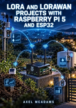 Paperback LORA AND LORAWAN PROJECTS WITH RASPBERRY PI 5 AND ESP32: Deploy a Chirpstack Gateway on Pi 5, Build ESP32 Sensor Nodes, and Monitor Environmental Data Properties and AXEL MCADAMS Remote Book